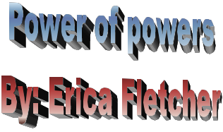 Power of powers
By: Erica Fletcher
