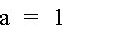 a = 1