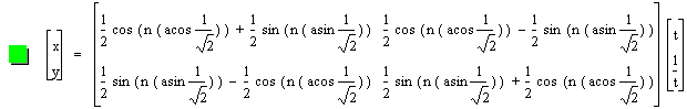 vector(x,y)=matrix(2,2,1/2*cos([n*[acos(1/sqrt(2))]])+1/2*sin([n*[asin(1/sqrt(2))]]),1/2*cos([n*[acos(1/sqrt(2))]])-(1/2*sin([n*[asin(1/sqrt(2))]])),1/2*sin([n*[asin(1/sqrt(2))]])-(1/2*cos([n*[acos(1/sqrt(2))]])),1/2*sin([n*[asin(1/sqrt(2))]])+1/2*cos([n*[acos(1/sqrt(2))]]))*vector(t,1/t)